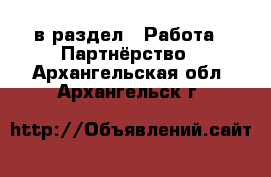  в раздел : Работа » Партнёрство . Архангельская обл.,Архангельск г.